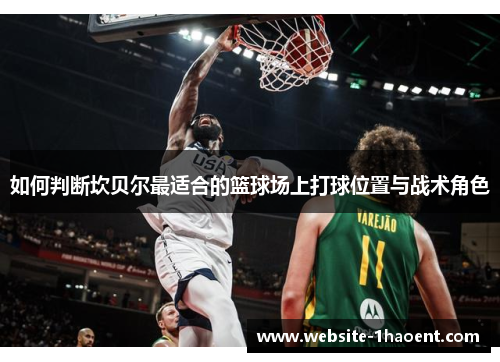 如何判断坎贝尔最适合的篮球场上打球位置与战术角色